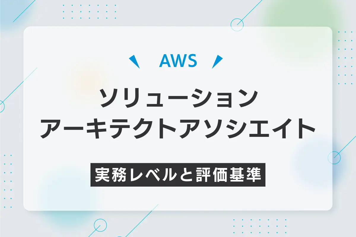 AWSソリューションアーキテクトアソシエイトの実務レベルと評価基準