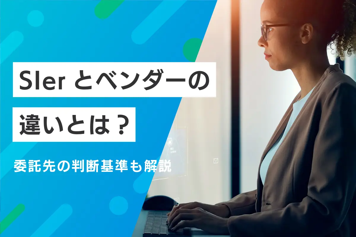 SIerとベンダーの違いとは？委託先選びに失敗しない判断基準を解説