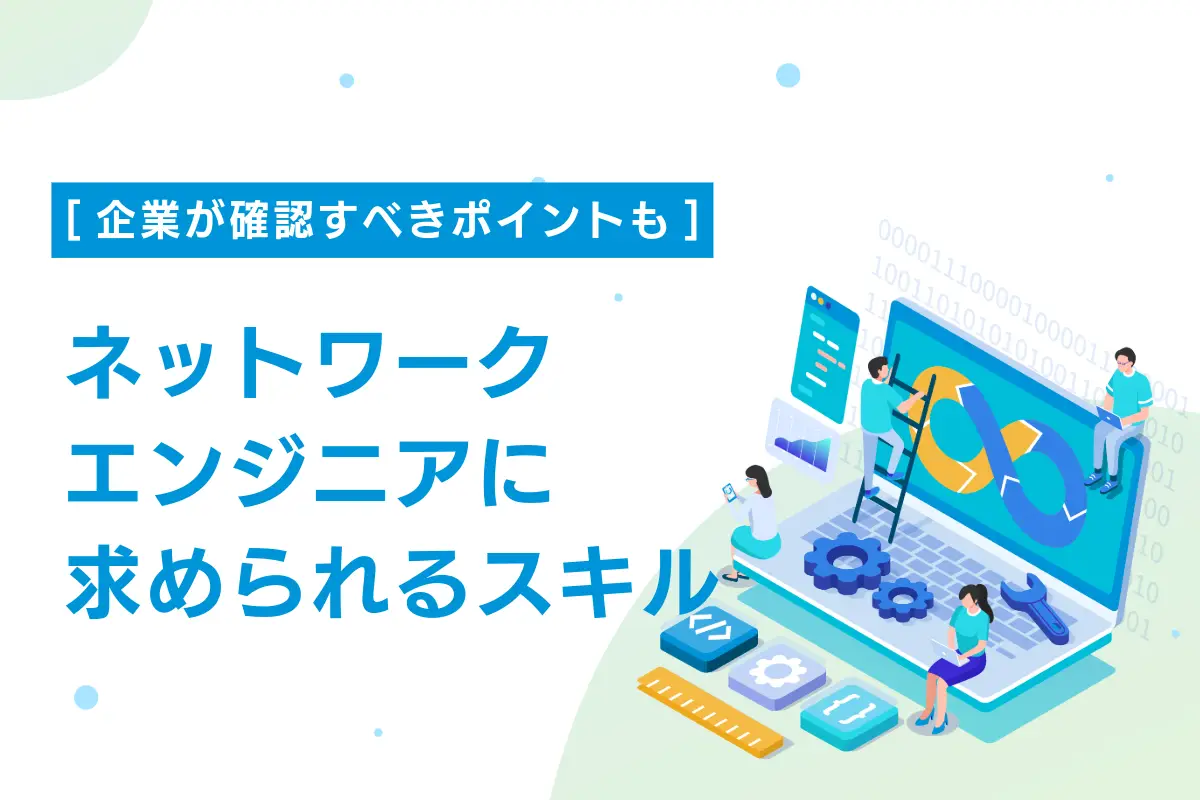 ネットワークエンジニアに求められるスキル｜企業が確認すべきポイントも解説