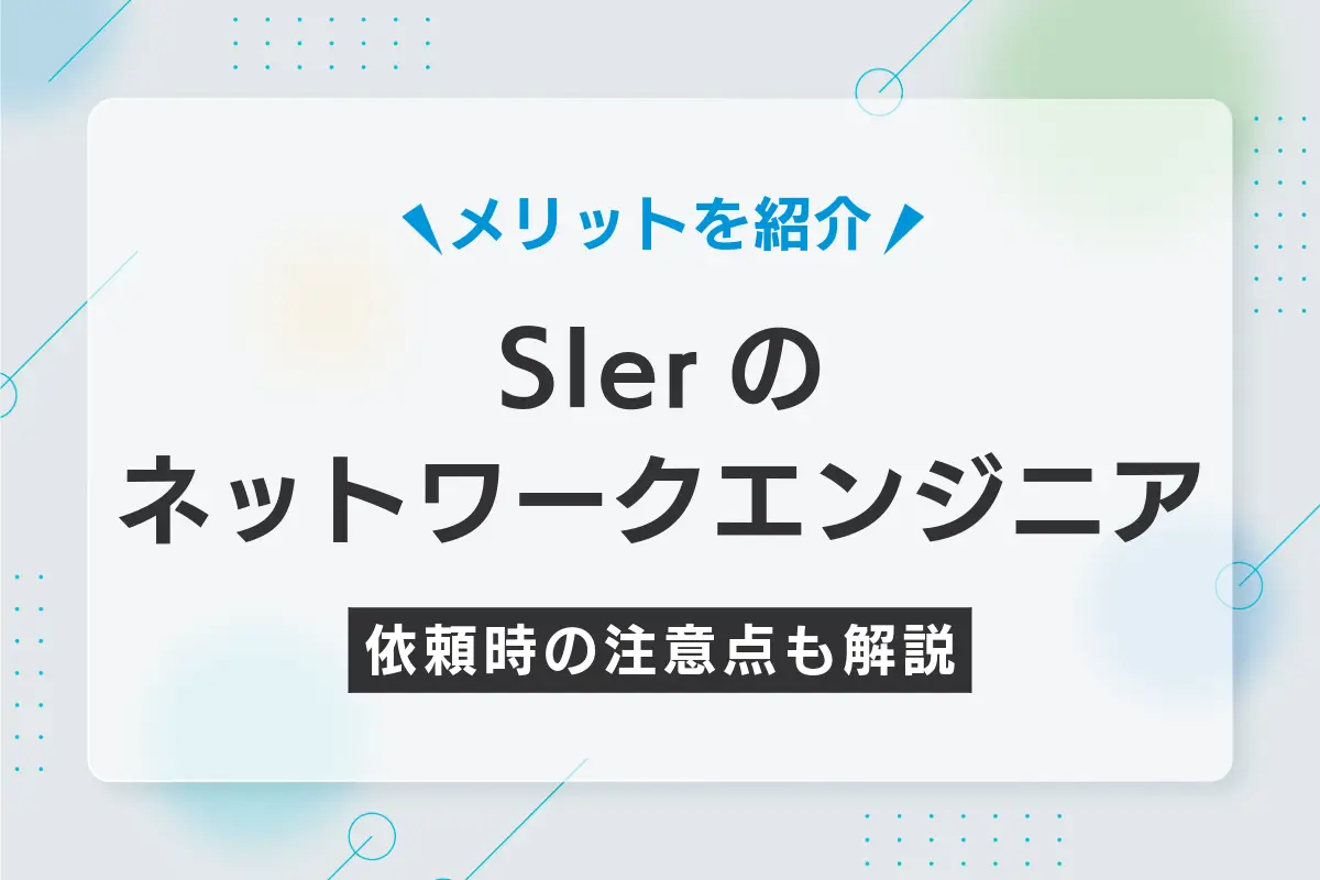 SIerのネットワークエンジニア活用のメリットとは？依頼時の注意点も解説