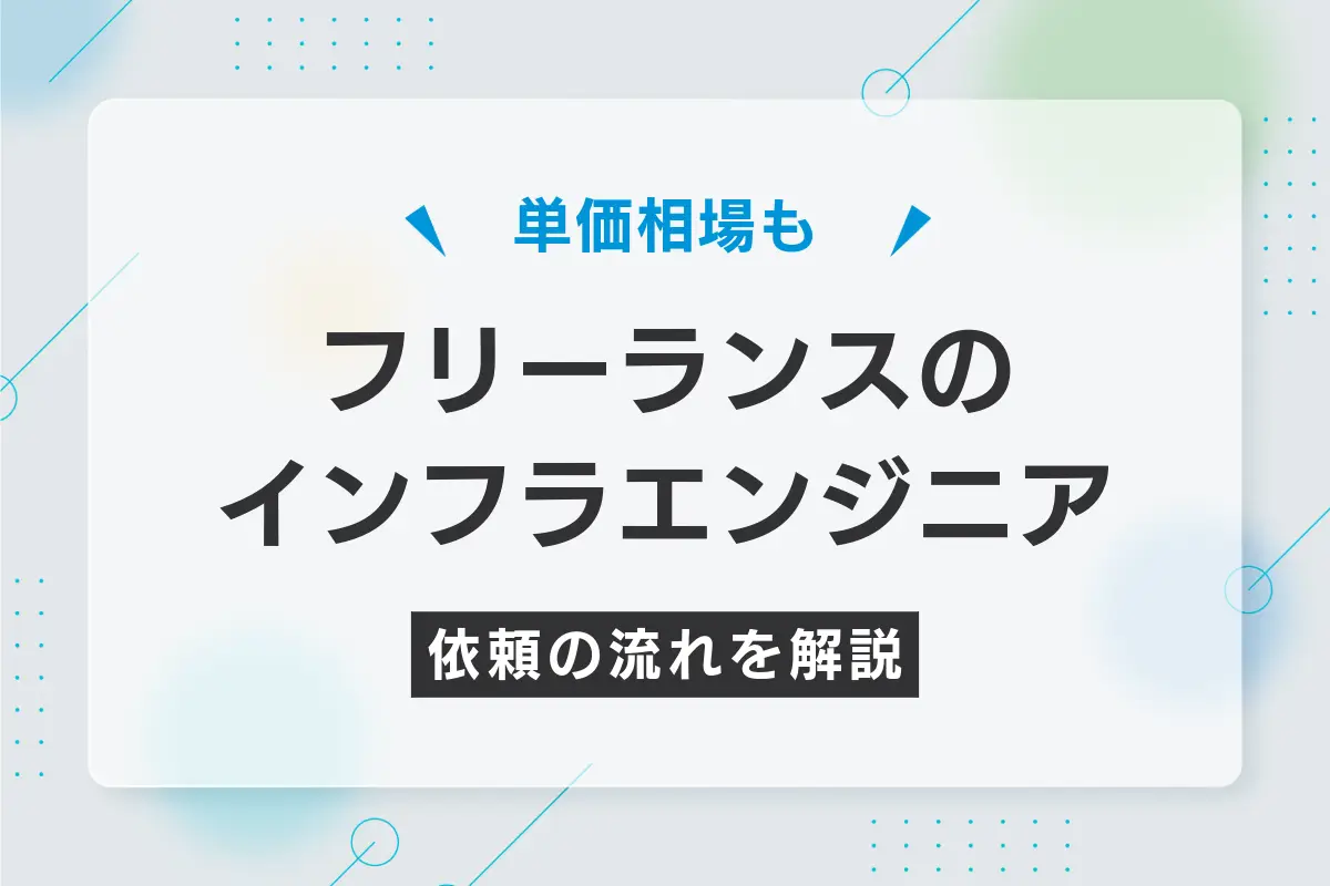 フリーランスのインフラエンジニアに業務を委託する流れとは?単価相場や注意点も解説