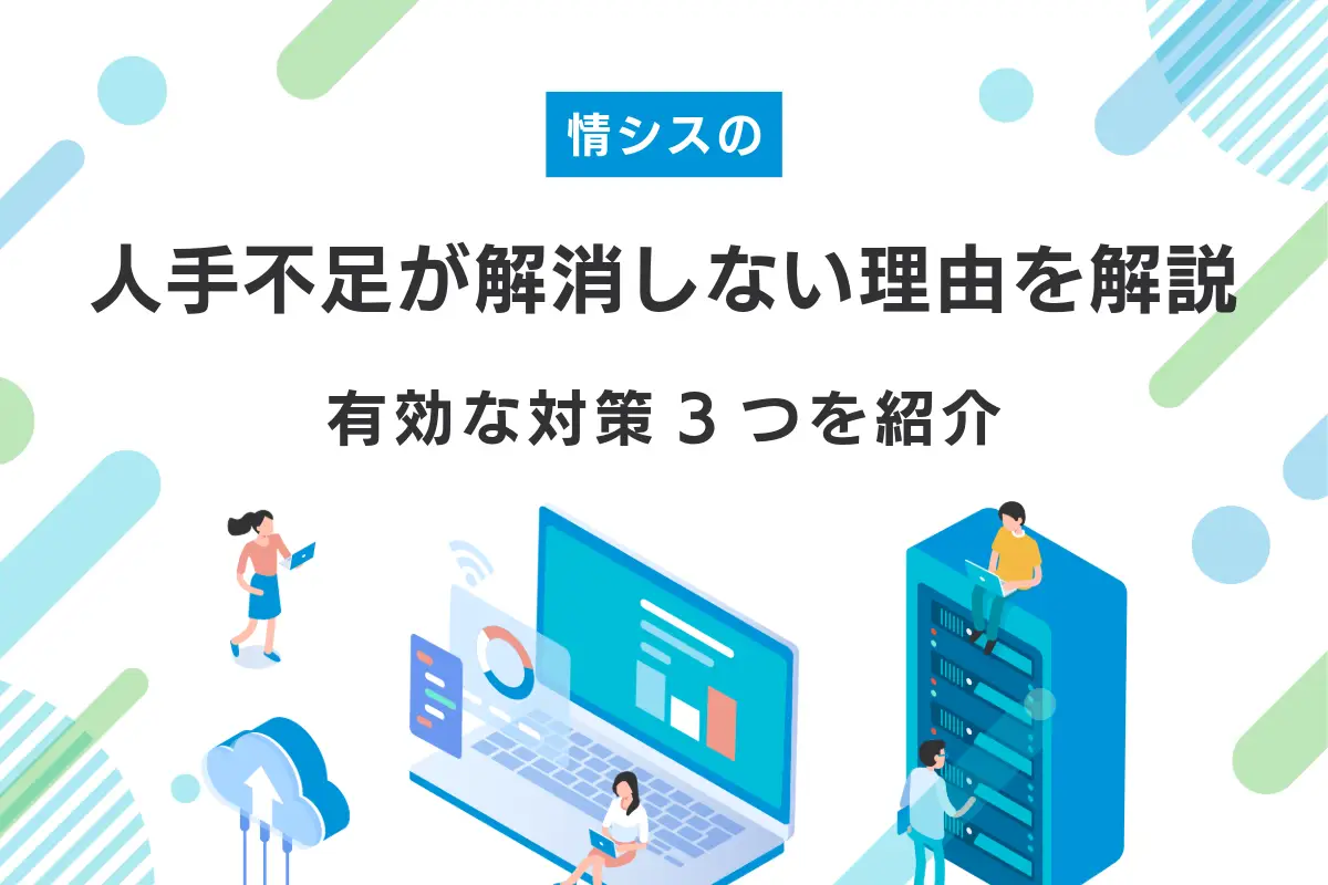 情シスの人手不足が解消しない理由を解説｜有効な対策3つを紹介