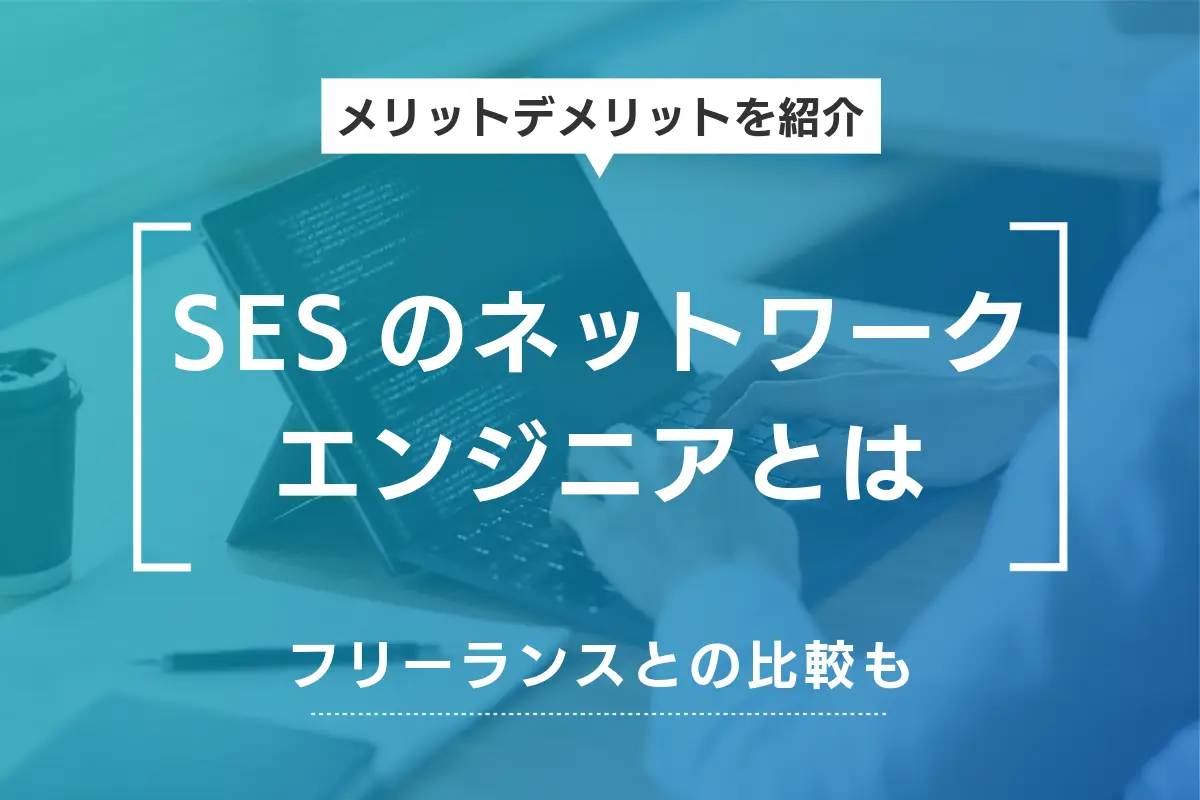 SESのネットワークエンジニアとは？メリット・デメリットとフリーランスとの比較