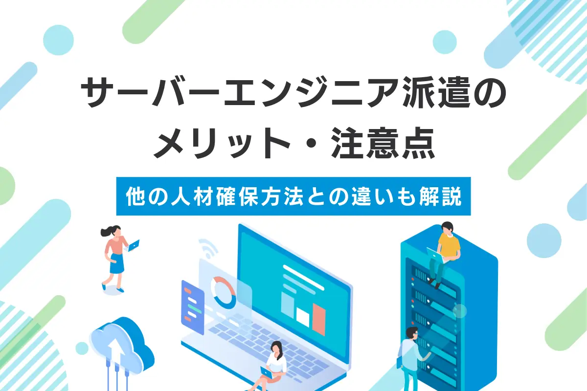 サーバーエンジニア派遣のメリット・注意点｜他の人材確保方法との違いも解説