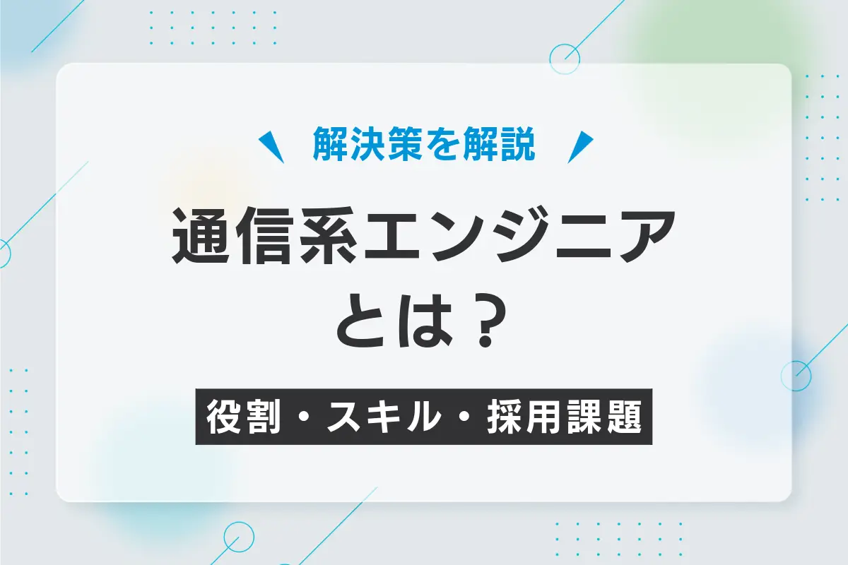 通信系エンジニアとは？役割・スキル・採用課題と解決策を解説