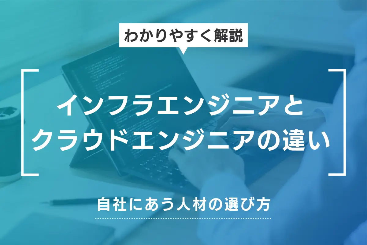 インフラエンジニアとクラウドエンジニアの違い｜自社にあう人材の選び方