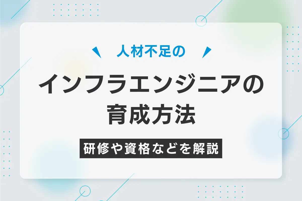 インフラエンジニアの育成方法を解説！おすすめの研修や資格なども紹介