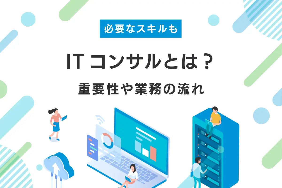 ITコンサルとは？インフラでの重要性と業務の流れ・必要なスキルを解説