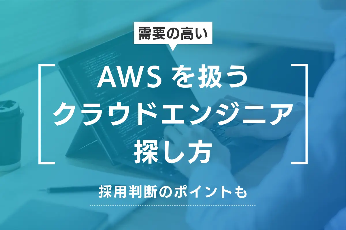 AWSを扱うクラウドエンジニアの探し方｜採用判断のポイントも解説