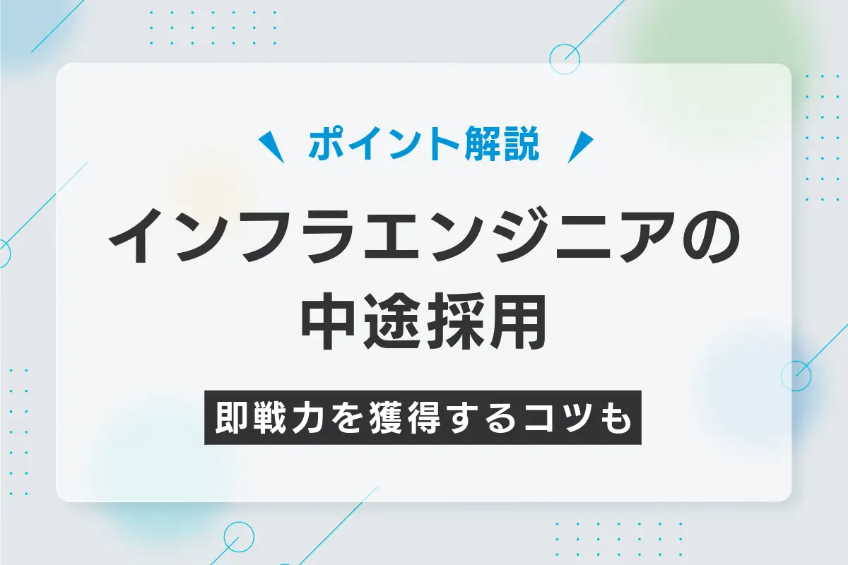 インフラエンジニアの中途採用は難しい？即戦力人材を迅速に獲得するコツを解説